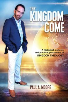 Hardcover Thy Kingdom Come: The Historical, Cultural, and Practical Perspective of Kingdom Theology Book