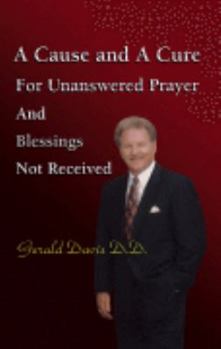 Paperback A Cause and A Cure; For Unanswered Prayer And Blessings Not Received Book