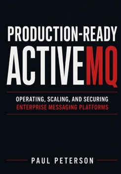 Paperback Production-Ready ActiveMQ: Operating, Scaling, and Securing Enterprise Messaging Platforms Book