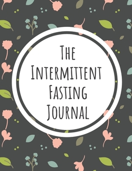 Paperback The Intermittent Fasting Journal: For Tracking, Recording and Writing your Intermittent Fasting Goals and Results Book