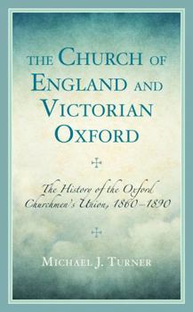 Hardcover The Church of England and Victorian Oxford: The History of the Oxford Churchmen's Union, 1860-1890 Book