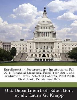 Paperback Enrollment in Postsecondary Institutions, Fall 2011: Financial Statistics, Fiscal Year 2011, and Graduation Rates, Selected Cohorts, 2003-2008: First Book