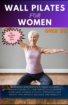 Paperback Wall Pilates for Women Over 60: Beginners Workouts & Fitness Planner Regain Flexibility, Low Impact Illustrated exercises Achieve Vitality Strength Lo Book