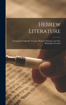 Hardcover Hebrew Literature: Comprising Talmudic Treaties, Hebrew Melodies And The Kabbalah Unveiled Book