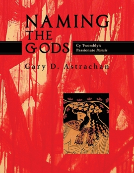 Paperback Naming the Gods: Cy Twombly's Passionate Poiesis Book