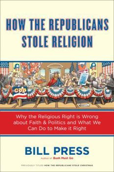 Paperback How the Republicans Stole Religion: Why the Religious Right Is Wrong about Faith & Politics and What We Can Do to Make It Right Book