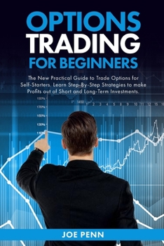 Paperback Options Trading For Beginners: The New Practical Guide To Trade Options For Self-Starters. Learn Step-By-Step Strategies To Make Profits Out Of Short Book