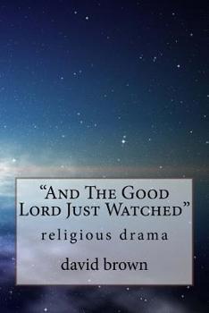 Paperback And The Good Lord Just Watched: religious drama Book
