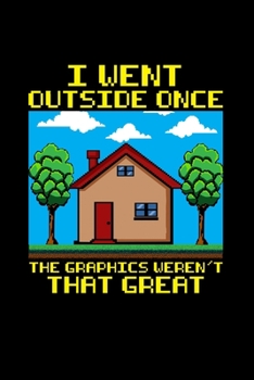 Paperback I Went Outside Once The Graphics Weren't That Great: Funny Gamers Blank Composition Notebook for Journaling & Writing (120 Lined Pages, 6" x 9") Book