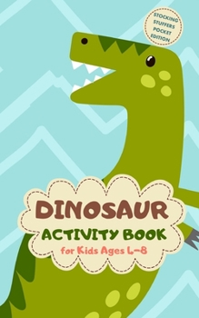 Dinosaur Activity Book for Kids Ages 4-8 Stocking Stuffers Pocket Edition: Prehistoric Theme A Fun Kid Workbook Game for Learning, Coloring, Mazes, Sudoku and More! Best Holiday and Birthday Gift Idea