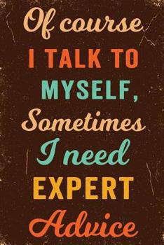 Of Course I Talk To Myself. Sometimes I Need Expert Advice Notebook Vintage: Funny Wide-Ruled Notepad for Coworkers