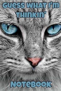 Guess What I'm Thinkin' Notebook: - Grey Blue Eyed Long Hair With White Markings - Funny Cat Saying 6x9 Inches 120 Pages With Kitten Illustrations On ... Your Favorite Kitty Each Time You Write In It