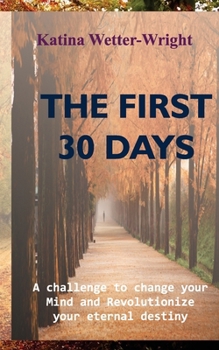 Paperback The First 30 Days: A Challenge to Change Your Mind and Revolutionize Your Eternal Destiny Book
