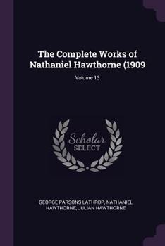 Paperback The Complete Works of Nathaniel Hawthorne (1909; Volume 13 Book