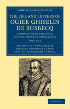 Paperback The Life and Letters of Ogier Ghiselin de Busbecq: Seigneur of Bousbecque, Knight, Imperial Ambassador Book
