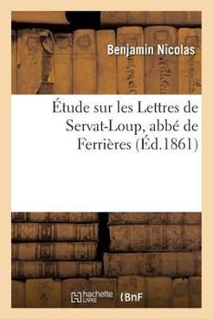 Paperback Étude Sur Les Lettres de Servat-Loup, Abbé de Ferrières [French] Book