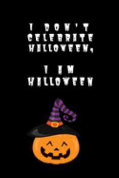 I Don't Celebrate Halloween, I Am Halloween: Halloween Gift Notebook ~ Lined Paperback Journal ~ Halloween Gifts