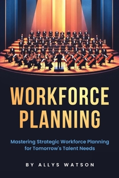 Paperback The Guide to Workforce Planning: Mastering Strategic Workforce Planning for Tomorrow's Talent Needs Book