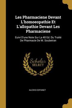 Paperback Les Pharmaciene Devant L'homoeopathie Et L'allopathie Devant Les Pharmaciene: Euivi D'une Note Sur La 40 Ed. Du Traité De Pharmacie De M. Soubeiran [Spanish] Book