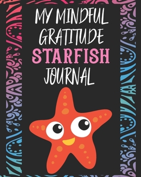 My Mindful Gratitude Starfish Journal: A Colorful Cute Starfish Gratitude Journal 100 Pages to Cultivate An Attitude Of Gratitude with Your Favorite Animal