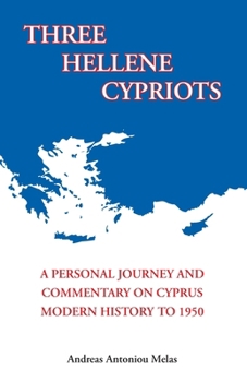 Paperback Three Hellene Cypriots: A Personal Journey and Commentary on Cyprus Modern History to 1950 Book