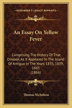 Paperback An Essay On Yellow Fever: Comprising The History Of That Disease, As It Appeared In The Island Of Antigua In The Years 1835, 1839, 1845 (1866) Book
