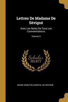 Paperback Lettres De Madame De Sévigné: Avec Les Notes De Tous Les Commentateurs; Volume 3 [French] Book