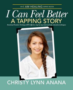 I Can Feel Better: A Tapping Story: Emotional Freedom Technique (EFT): Effective step by step mind and body relaxation for kids, teens and adults