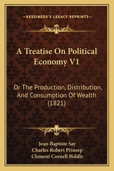 Paperback A Treatise On Political Economy V1: Or The Production, Distribution, And Consumption Of Wealth (1821) Book