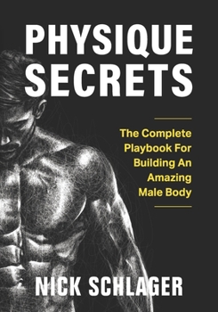Paperback Physique Secrets: The Complete Playbook For Building An Amazing Male Body Book