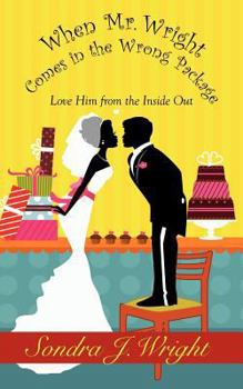 Paperback When Mr. Wright Comes in the Wrong Package: Love Him from the Inside Out Book