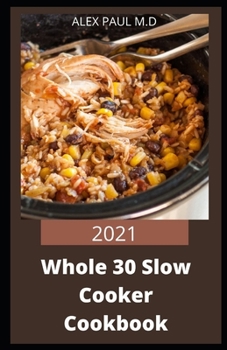 Paperback 2021 Whole 30 Slow Cooker Cookbook: Comprehensive Guide of Whole 30 Diet for Beginner to Live Healthy, Heal Your Body and Regain Confidence with Tasty Book