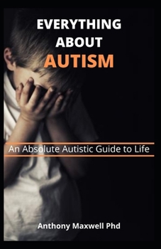 Paperback Everything about Autism: An Absolute Autistic Guide to Life Book