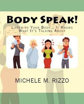 Body Speak!: Listen to Your Body... It Knows What It's Talking About