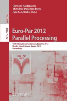 Paperback Euro-Par 2012 Parallel Processing: 18th International Conference, Euro-Par 2012, Rhodes Island, Greece, August 27-31, 2012. Proceedings Book