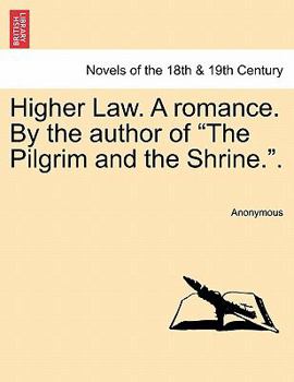Higher Law. A romance. By the author of "The Pilgrim and the Shrine" [E. Maitland].