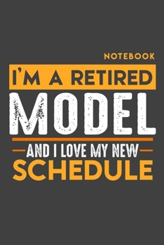 Notebook: I'm a retired MODEL and I love my new Schedule - 120 LINED Pages - 6" x 9" - Retirement Journal