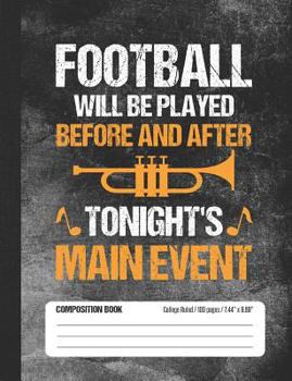 Paperback Football Will Be Played Before and After Tonight's Main Event Composition Book: College Ruled Lined School Notebook Journal for Marching Band Student Book