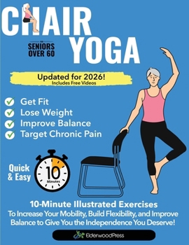 Chair Yoga for Seniors Over 60: 10-Minute Exercises to Increase Mobility, Maintain Balance, and Improve Flexibility to Give You The Independence You Deserve!