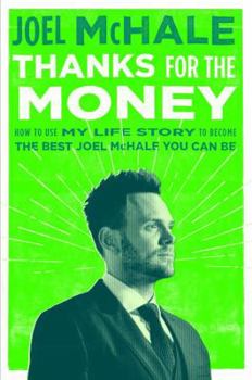 Thanks For The Money How to Use My Life Story to Become the Best Joel McHal You Can Be