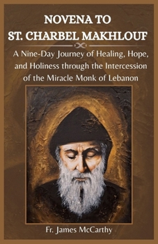 Paperback Novena to St. Charbel Makhlouf: A Nine-Day Journey of Healing, Hope, and Holiness through the Intercession of the Miracle Monk of Lebanon Book