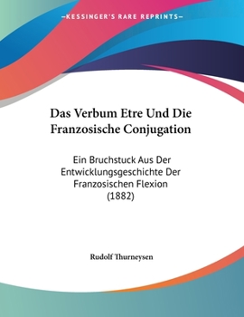 Paperback Das Verbum Etre Und Die Franzosische Conjugation: Ein Bruchstuck Aus Der Entwicklungsgeschichte Der Franzosischen Flexion (1882) [German] Book