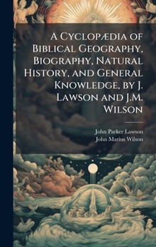 Hardcover A CyclopÃ]dia of Biblical Geography, Biography, Natural History, and General Knowledge, by J. Lawson and J.M. Wilson Book