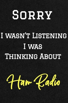 Sorry I wasn’t listening I was thinking about Ham Radio . Funny /Lined Notebook/Journal Great Office School Writing Note Taking: Lined Notebook/ Journal 120 pages , Soft Cover , Matte finish
