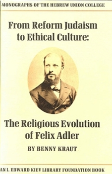From Reform Judaism to Ethical Culture: The Religious Evolution of Felix Adler (Monographs of the Hebrew Union College, No. 5.)