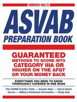 Paperback Norman Hall's ASVAB Preparation Book: Everything You Need to Know Thoroughly Covered in One Book - Five ASVAB Practice Tests - Answer Keys - Tips to B Book