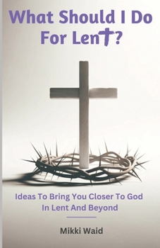 Paperback What Should I Do For Lent?: Ideas To Bring You Closer To God In Lent And Beyond Book
