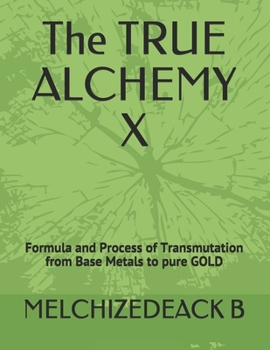 Paperback The TRUE ALCHEMY X: Formula and Process of Transmutation from Base Metals to pure GOLD Book