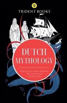 Paperback Dutch Mythology: Exploring the Gods, Goddesses, and Creatures of Ancient Tales Book
