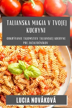 Talianska Magia v Tvojej Kuchyni: Odkrývanie tajomstiev talianskej kuchyne pre začiatočníkov